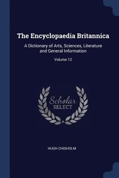 Paperback The Encyclopaedia Britannica: A Dictionary of Arts, Sciences, Literature and General Information; Volume 12 Book