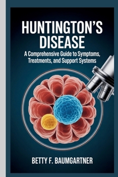 HUNTINGTON’S DISEASE: A Comprehensive Guide to Symptoms, Treatments, and Support Systems