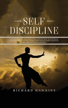 Paperback Self-Discipline: Everyday Habits You Need to Build the Success You Want. Develop Mental Toughness and Self-Control to Resist Temptation Book