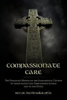 Paperback Compassionate Care: The Enhanced Mission of the Sacramental Church to those facing Life-Threatening Illness and to the Dying Book