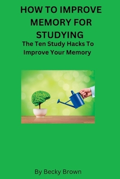Paperback How to Improve Memory for Studying: The Ten Study Hacks to Improve Your Memory Book