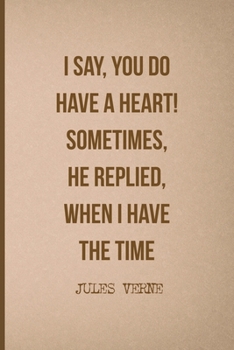 I Say, You Do Have A Heart! Sometimes, He Replied, When I Have The Time: All Purpose 6x9 Blank Lined Notebook Journal Way Better Than A Card Trendy Unique Gift Brown Jules Verne