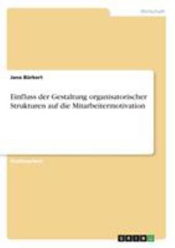 Paperback Einfluss der Gestaltung organisatorischer Strukturen auf die Mitarbeitermotivation [German] Book