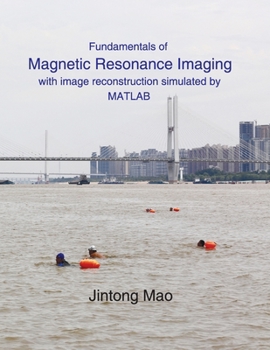 Fundamentals of Magnetic Resonance Imaging with Image reconstruction simulated by MATLAB