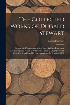 Paperback The Collected Works of Dugald Stewart: Biographical Memoirs of Adam Smith, William Robertson, Thomas Reid. to Which Is Prefixed a Memoir of Dugald Ste Book