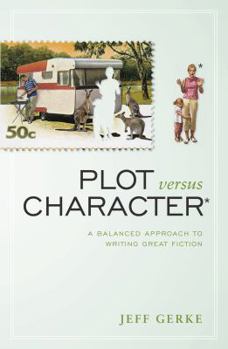 Paperback Plot Versus Character: A Balanced Approach to Writing Great Fiction Book