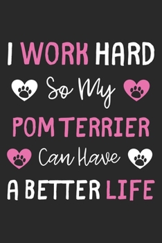 I Work Hard So My Pom Terrier Can Have A Better Life: Lined Journal, 120 Pages, 6 x 9, Pom Terrier Dog Gift Idea, Black Matte Finish (I Work Hard So My Pom Terrier Can Have A Better Life Journal)