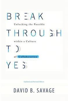 Paperback Break Through To Yes: Unlocking the Possible within a Culture of Collaboration: Revised and Updated Edition Book