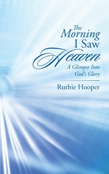 Paperback The Morning I Saw Heaven: A Glimpse into God's Glory Book