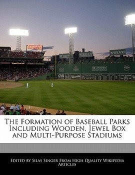 Paperback The Formation of Baseball Parks Including Wooden, Jewel Box and Multi-Purpose Stadiums Book