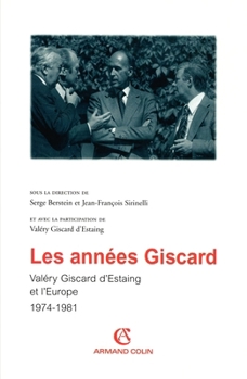 Les années Giscard - Valéry Giscard d'Estaing et l'Europe 1974 -1981: Valéry Giscard d'Estaing et l'Europe 1974 -1981 (French Edition)