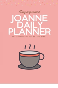 Paperback Joanne DAILY PLANNER: stay, organized, do not be late, ever! Beautiful Daily Planner / Notebook personalized for Joanne in Soft Pink Color: Book