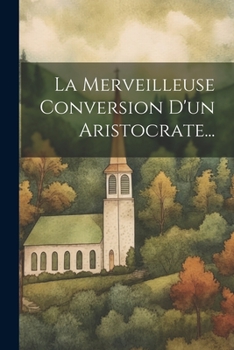 Paperback La Merveilleuse Conversion D'un Aristocrate... [French] Book