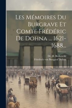 Paperback Les Mémoires Du Burgrave Et Comte Frédéric De Dohna ... 1621-1688... [French] Book