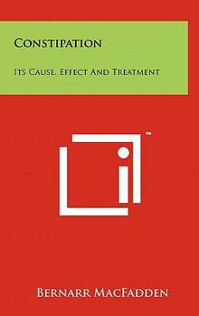 Hardcover Constipation: Its Cause, Effect And Treatment Book