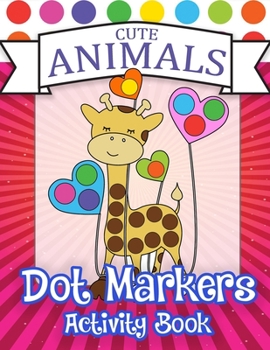 Paperback Cute Animals Dot Markers Avtivity Book: Art Paint Daubers Kids Activity Coloring Book - Dot Coloring Book For Kids & Toddlers Book