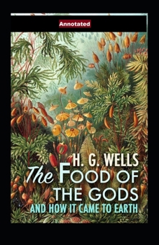 Paperback The Food of the Gods and How It Came to Earth Annotated Book