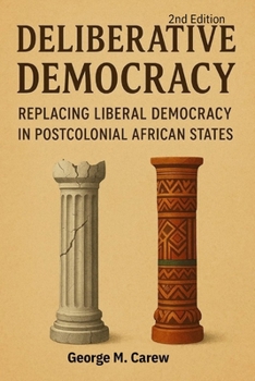 DELIBERATIVE DEMOCRACY: REPLACING LIBERAL DEMOCRACY IN POST COLONIAL AFRICAN STATES