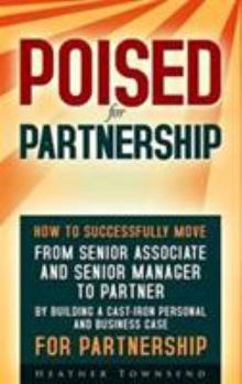 Paperback Poised for Partnership: From Senior Associate and Senior Manager to Partner by Building a Cast-Iron Business and Personal Case to Make Partner in Any Firm Book