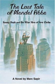 The Last Tale of Mendel Abbe: Sonny Bush and the Wise Men of New Chelm
