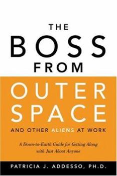 The Boss from Outer Space and Other Aliens at Work: A Down-to-Earth Guide for Getting Along with Just About Anyone