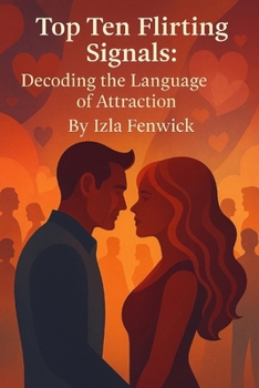 Top Ten Flirting Signals: Decoding the Language of Attraction (MindPlay: The Psychology of Everyday Power)