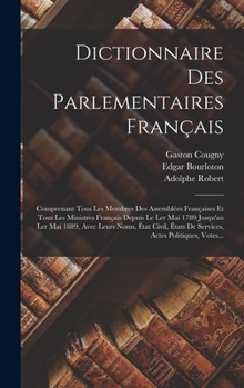 Hardcover Dictionnaire Des Parlementaires Français: Comprenant Tous Les Membres Des Assemblées Françaises Et Tous Les Ministres Français Depuis Le Ler Mai 1789 [French] Book