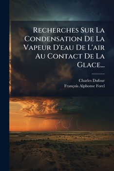 Recherches Sur La Condensation De La Vapeur D'eau De L'air Au Contact De La Glace...