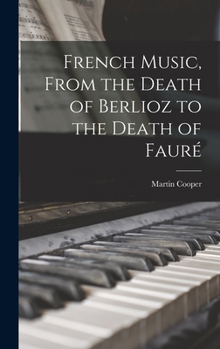 Hardcover French Music, From the Death of Berlioz to the Death of Faure&#769; Book
