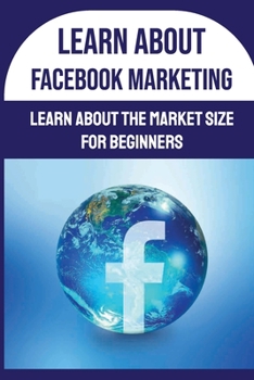 Paperback Learn About Facebook Marketing: Learn About The Market Size For Beginners: Choosing Products Book