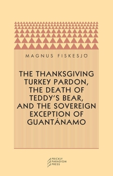 Paperback The Thanksgiving Turkey Pardon, the Death of Teddy's Bear, and the Sovereign Exception of Guantanamo Book