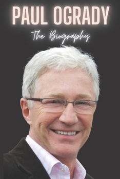 Paul Ogrady: The Biography