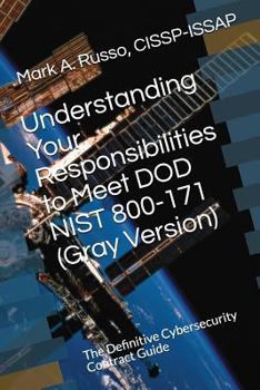 Paperback Understanding Your Responsibilities to Meet DOD NIST 800-171 (Gray Version): The Definitive Cybersecurity Contract Guide Book