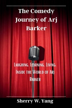 The Comedy Journey of Arj Barker: Laughing, Learning, Living: Inside the World of Arj Barker