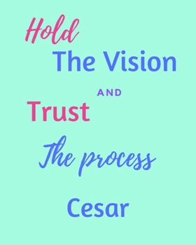Hold The Vision and Trust The Process Cesar's: 2020 New Year Planner Goal Journal Gift for Cesar  / Notebook / Diary / Unique Greeting Card Alternative