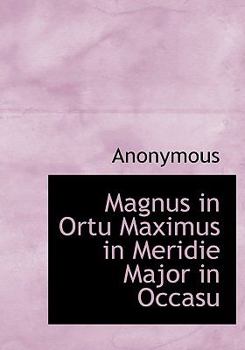Hardcover Magnus in Ortu Maximus in Meridie Major in Occasu [Latin] Book