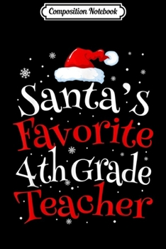 Composition Notebook: Santa's Favorite 4th Grade Teacher Perfect Christmas  Journal/Notebook Blank Lined Ruled 6x9 100 Pages