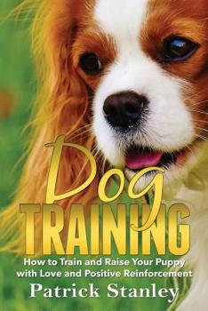 Paperback Dog Training: How to Train and Raise Your Puppy with Love and Positive Reinforcement Book