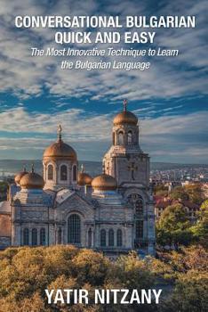 Paperback Conversational Bulgarian Quick and Easy: The Most Innovative Technique to Learn the Bulgarian Language Book