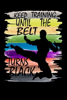 Paperback Keep Training Until the Belt Turns Black Funny Karate: Funny Karate Journal Martial Arts Gift: Funny Karate Journal Martial Arts; cute line notebook Book