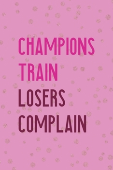 Champions Train Losers Complain: All Purpose 6x9 Blank Lined Notebook Journal Way Better Than A Card Trendy Unique Gift Pink And Golden Gymnastic