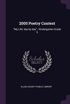 Paperback 2005 Poetry Contest: "My Life: day by day" Kindergarten-Grade 5 Book