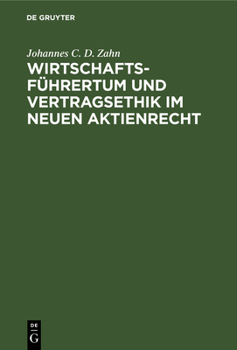 Wirtschaftsf�hrertum Und Vertragsethik Im Neuen Aktienrecht: Anregungen Zum Neubau Des Deutschen Aktienrechts Auf Grund Einer Vergleichenden Darstellung Des Deutschen Und Nordamerikanischen Aktienrech