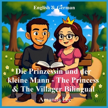 Die Prinzessin und der kleine Mann - The Princess & The Villager Bilingual: Eine wahre Liebesgeschichte, neu erzählt als ein verspieltes ... fairytale English and German Bilingual