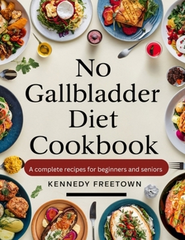 No Gallbladder Diet Cookbook: A Complete Recipes for Beginners and Seniors
