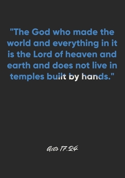 Acts 17:24 Notebook: "The God who made the world and everything in it is the Lord of heaven and earth and does not live in temples built by hands.": ... Christian Journal/Diary Gift, Doodle Present