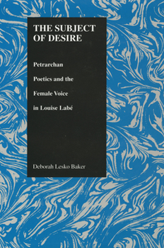 The Subject of Desire: Petrarchan Poetics and the Female Voice in Louise Labe (Purdue Studies in Romance Literatures, V. 11) (Purdue Studies in Romance Literatures, V. 11)