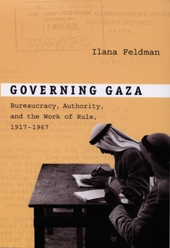 Hardcover Governing Gaza: Bureaucracy, Authority, and the Work of Rule, 1917-1967 Book