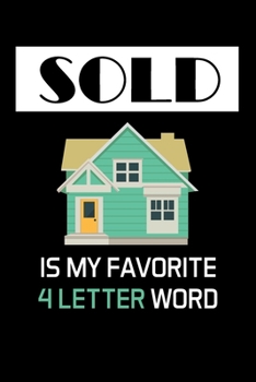 SOLD IS MY FAVORITE 4 LETTER WORD: Real Estate Agent Gifts - Realtor - Blank Lined Notebook Journal  – (6 x 9 Inches) – 120 Pages
