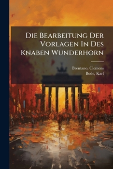 Paperback Die Bearbeitung Der Vorlagen In Des Knaben Wunderhorn [German] Book